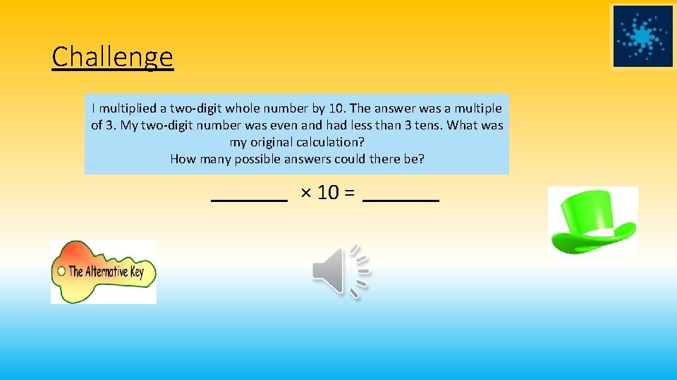 Challenge I multiplied a two-digit whole number by 10. The answer was a multiple