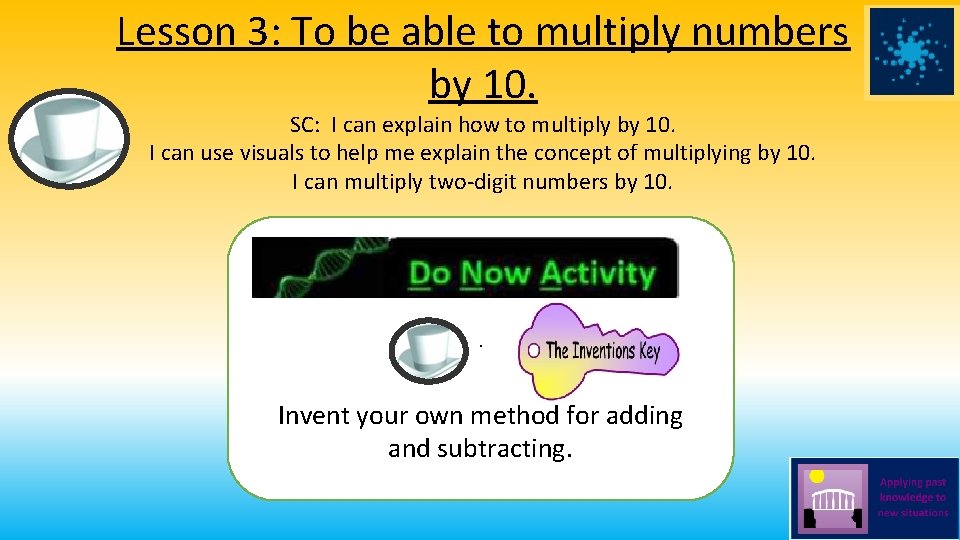 Lesson 3: To be able to multiply numbers by 10. SC: I can explain