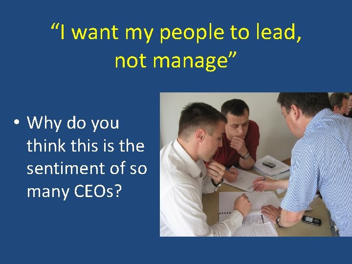 “I want my people to lead, not manage” • Why do you think this