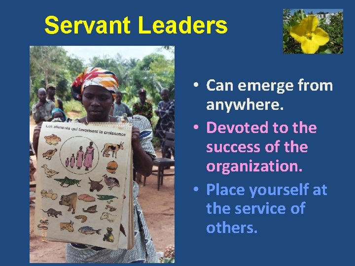 Servant Leaders • Can emerge from anywhere. • Devoted to the success of the