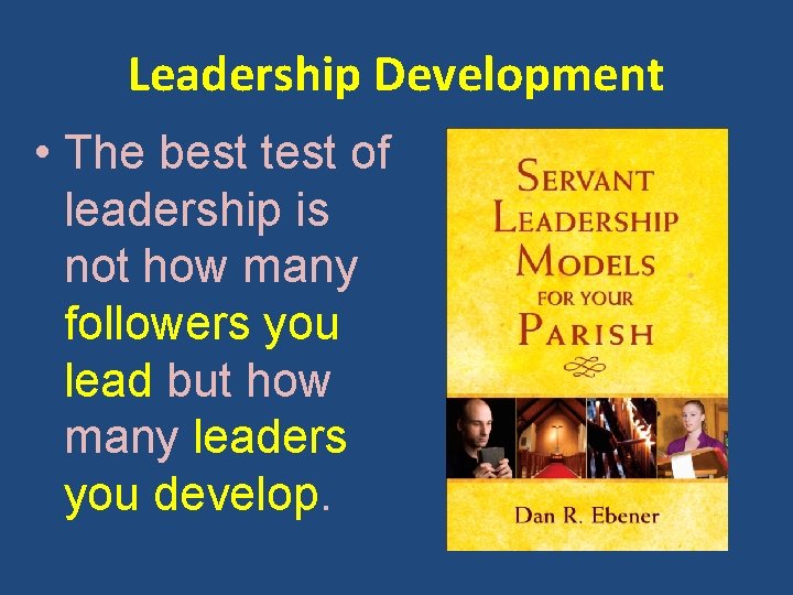 Leadership Development • The best test of leadership is not how many followers you