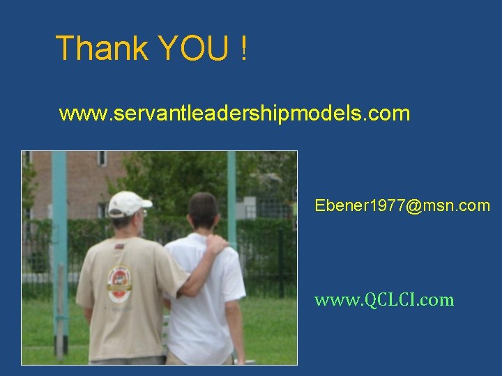 Thank YOU ! www. servantleadershipmodels. com Ebener 1977@msn. com www. QCLCI. com 