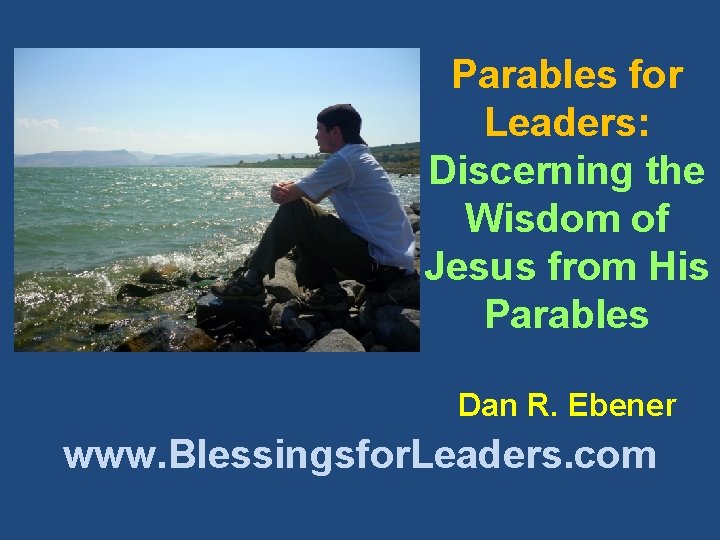 Parables for Leaders: Discerning the Wisdom of Jesus from His Parables Dan R. Ebener