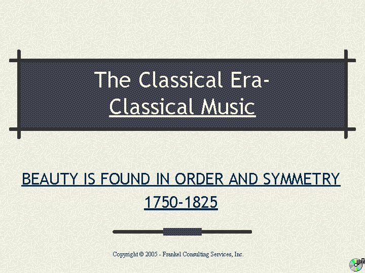 The Classical Era. Classical Music BEAUTY IS FOUND IN ORDER AND SYMMETRY 1750 -1825