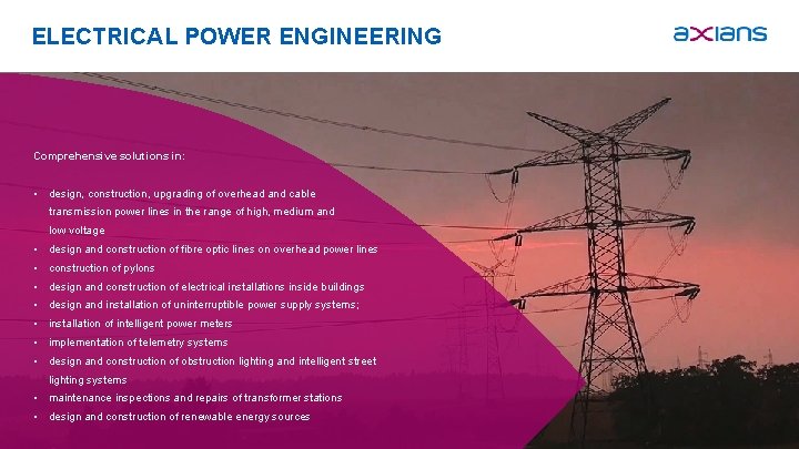 ELECTRICAL POWER ENGINEERING Comprehensive solutions in: • design, construction, upgrading of overhead and cable