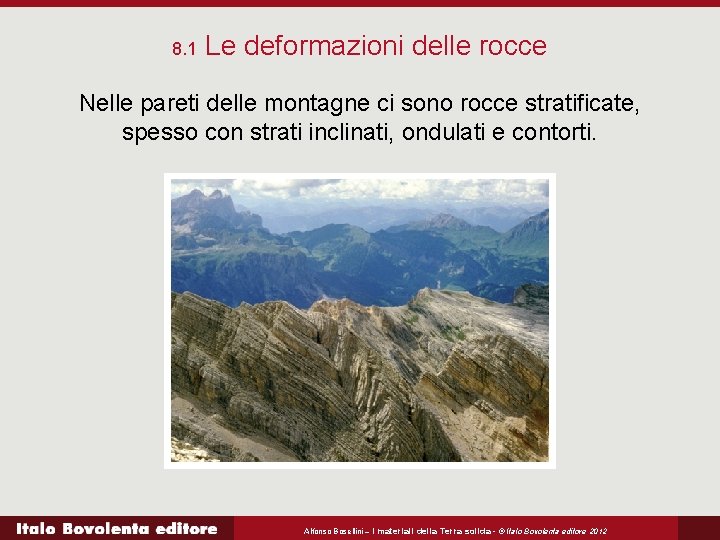 8. 1 Le deformazioni delle rocce Nelle pareti delle montagne ci sono rocce stratificate,