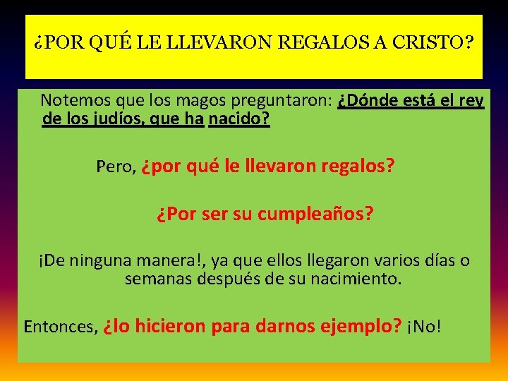 ¿POR QUÉ LE LLEVARON REGALOS A CRISTO? Notemos que los magos preguntaron: ¿Dónde está