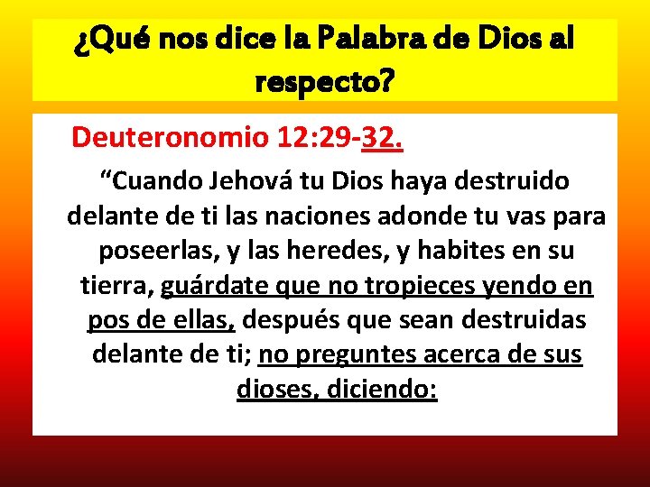 ¿Qué nos dice la Palabra de Dios al respecto? Deuteronomio 12: 29 -32. “Cuando