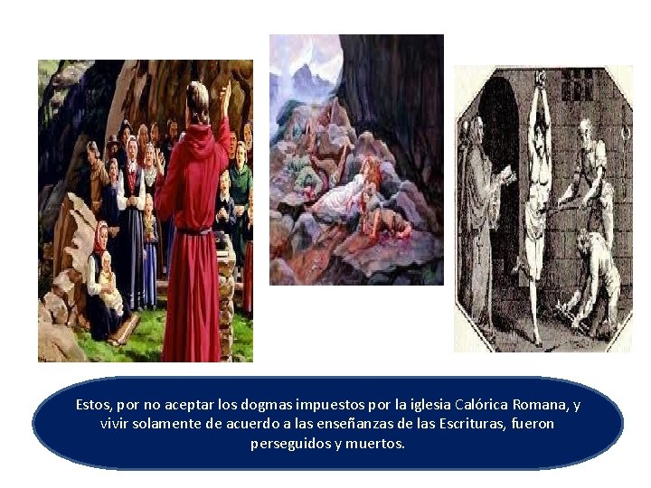 Estos, por no aceptar los dogmas impuestos por la iglesia Calórica Romana, y vivir