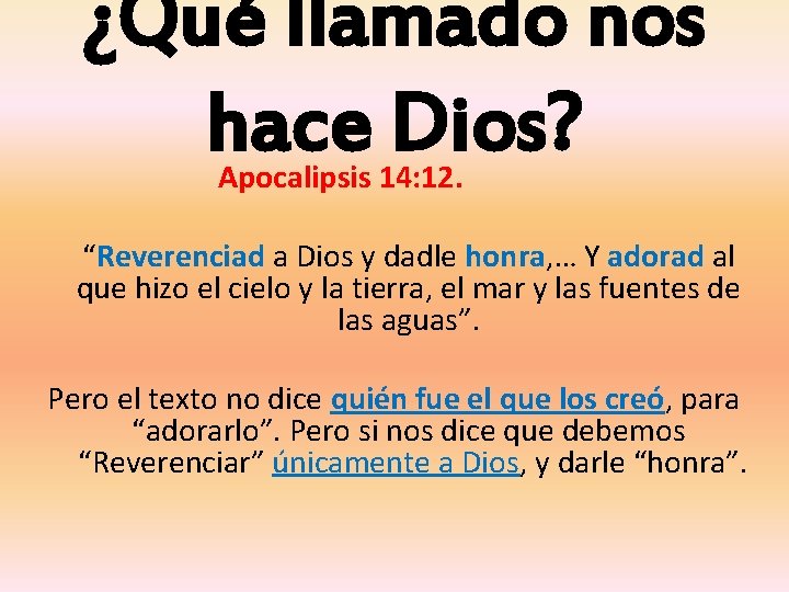 ¿Qué llamado nos hace Dios? Apocalipsis 14: 12. “Reverenciad a Dios y dadle honra,