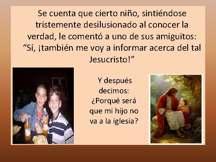  Se cuenta que cierto niño, sintiéndose tristemente desilusionado al conocer la verdad, le