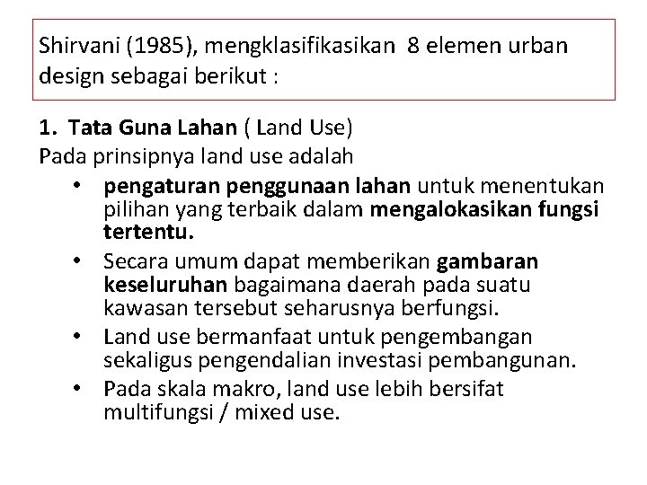 Shirvani (1985), mengklasifikasikan 8 elemen urban design sebagai berikut : 1. Tata Guna Lahan