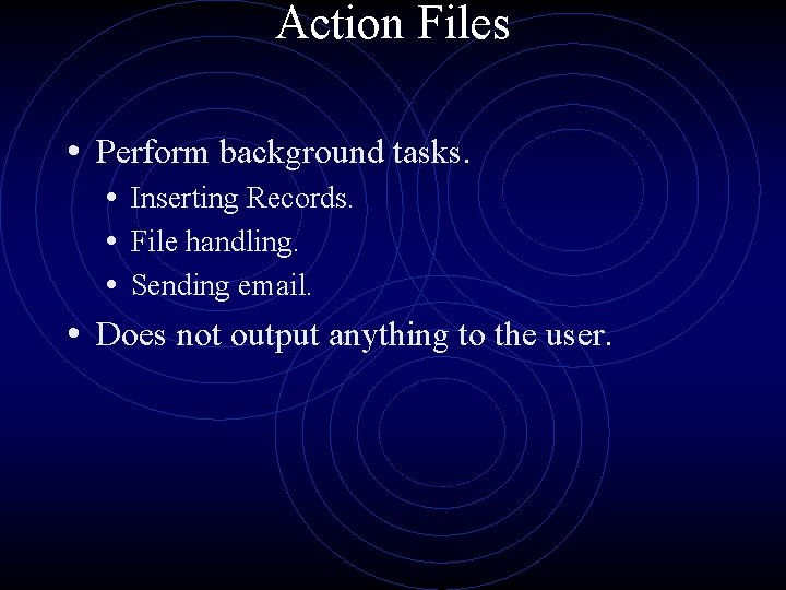 Action Files • Perform background tasks. • Inserting Records. • File handling. • Sending