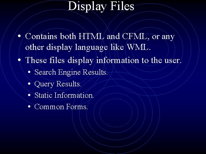 Display Files • Contains both HTML and CFML, or any other display language like