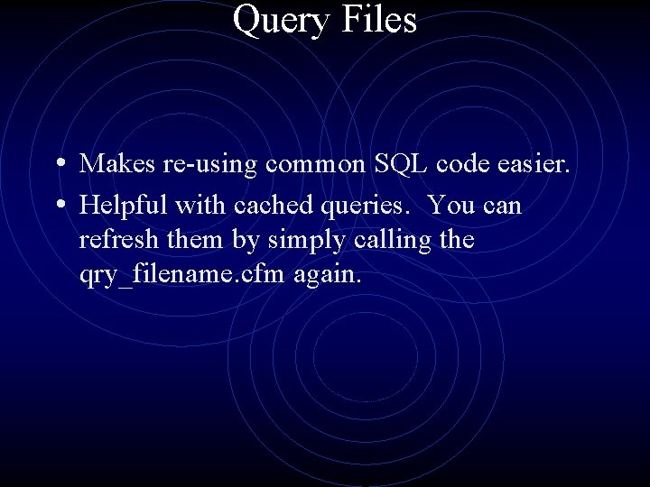 Query Files • Makes re-using common SQL code easier. • Helpful with cached queries.