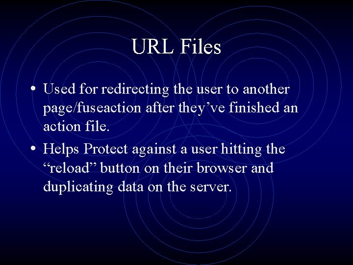 URL Files • Used for redirecting the user to another page/fuseaction after they’ve finished