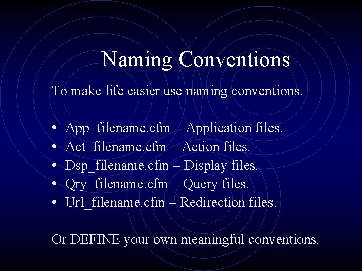 Naming Conventions To make life easier use naming conventions. • • • App_filename. cfm