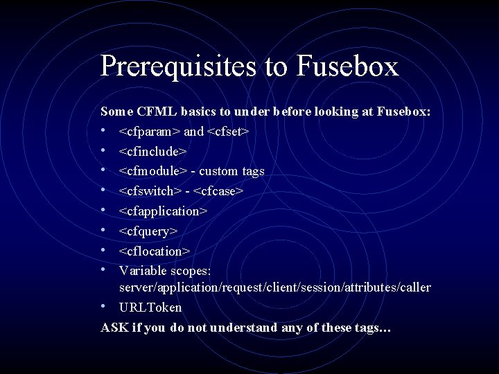 Prerequisites to Fusebox Some CFML basics to under before looking at Fusebox: • <cfparam>