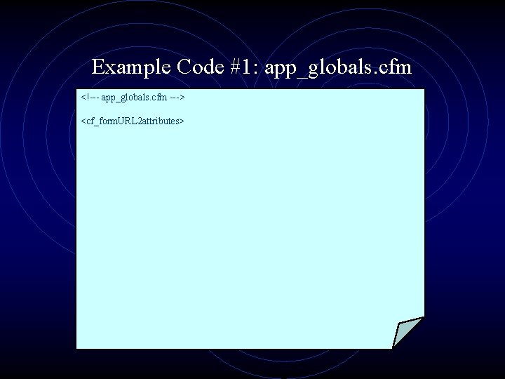 Example Code #1: app_globals. cfm <!--- app_globals. cfm ---> <cf_form. URL 2 attributes> 