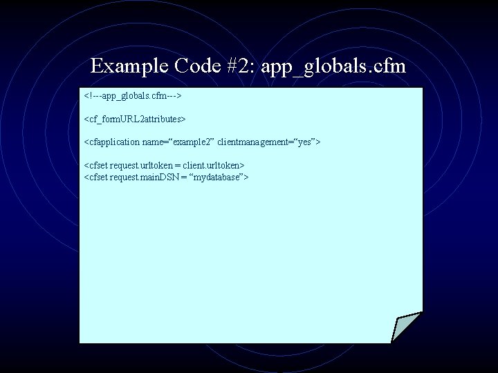 Example Code #2: app_globals. cfm <!---app_globals. cfm---> <cf_form. URL 2 attributes> <cfapplication name=“example 2”