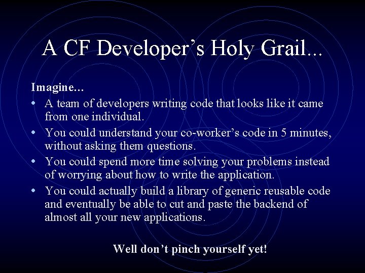 A CF Developer’s Holy Grail. . . Imagine… • A team of developers writing