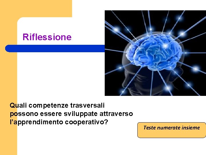 Riflessione Quali competenze trasversali possono essere sviluppate attraverso l’apprendimento cooperativo? Teste numerate insieme 