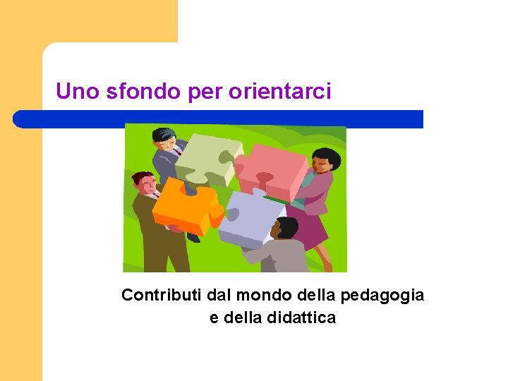 Uno sfondo per orientarci Contributi dal mondo della pedagogia e della didattica 