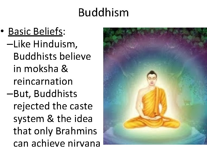 Buddhism • Basic Beliefs: –Like Hinduism, Buddhists believe in moksha & reincarnation –But, Buddhists