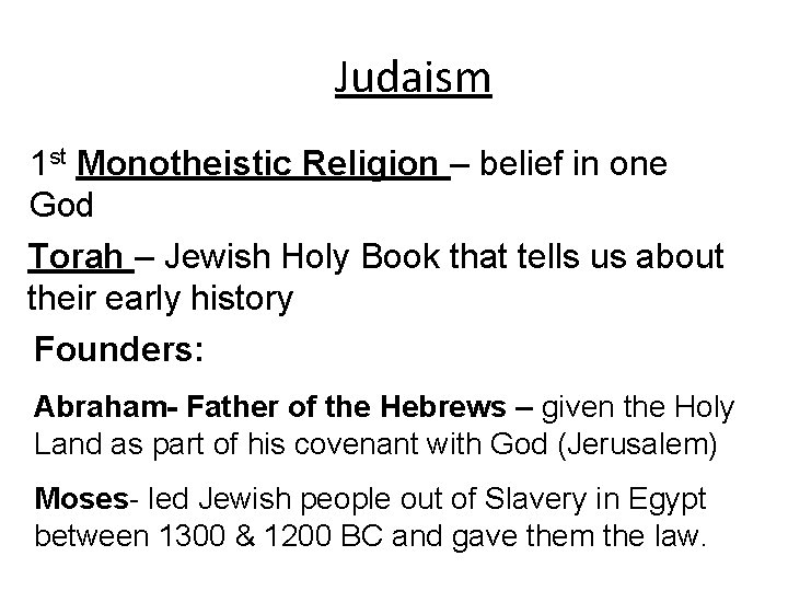 Judaism 1 st Monotheistic Religion – belief in one God Torah – Jewish Holy