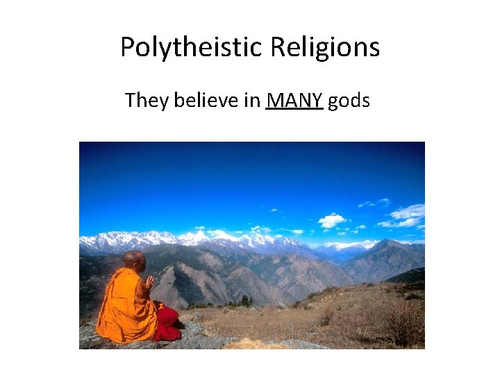 Polytheistic Religions They believe in MANY gods Hinduism Buddhism 