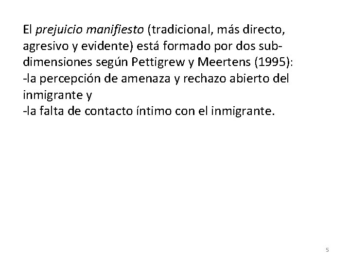 El prejuicio manifiesto (tradicional, más directo, agresivo y evidente) está formado por dos subdimensiones