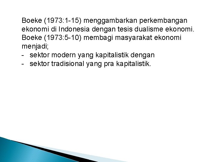 Boeke (1973: 1 -15) menggambarkan perkembangan ekonomi di Indonesia dengan tesis dualisme ekonomi. Boeke