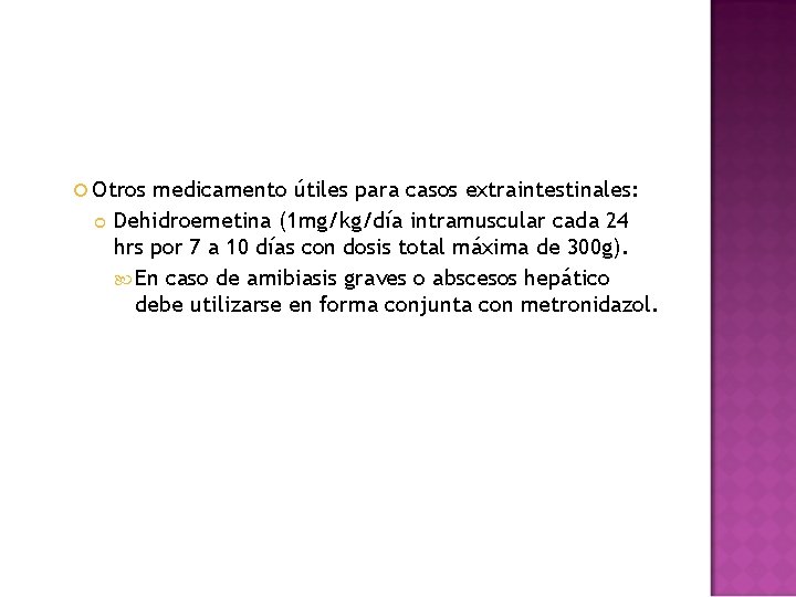  Otros medicamento útiles para casos extraintestinales: Dehidroemetina (1 mg/kg/día intramuscular cada 24 hrs