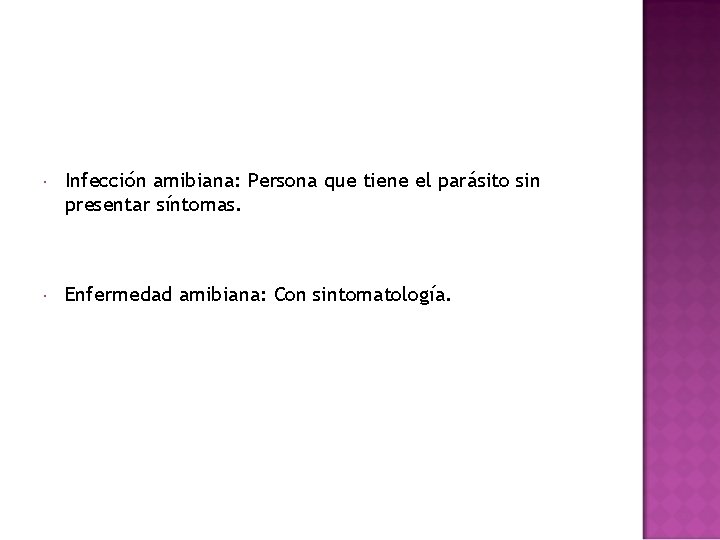  Infección amibiana: Persona que tiene el parásito sin presentar síntomas. Enfermedad amibiana: Con