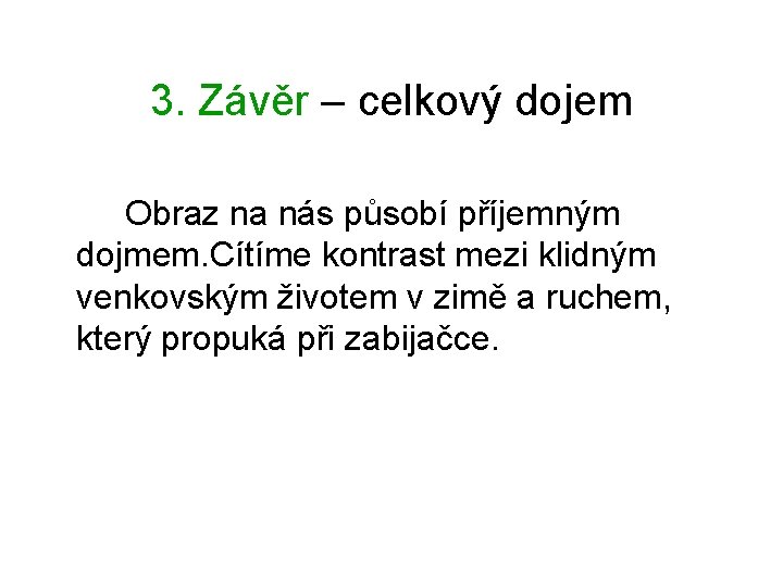 3. Závěr – celkový dojem Obraz na nás působí příjemným dojmem. Cítíme kontrast mezi