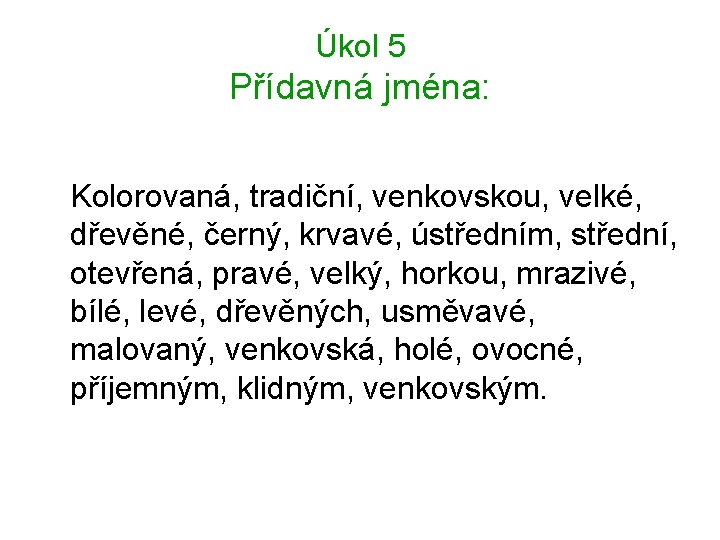 Úkol 5 Přídavná jména: Kolorovaná, tradiční, venkovskou, velké, dřevěné, černý, krvavé, ústředním, střední, otevřená,