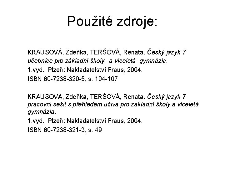 Použité zdroje: KRAUSOVÁ, Zdeňka, TERŠOVÁ, Renata. Český jazyk 7 učebnice pro základní školy a