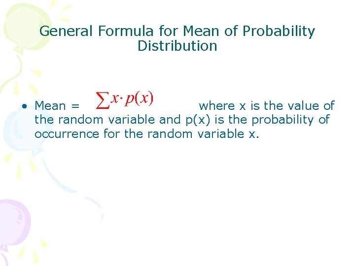 General Formula for Mean of Probability Distribution • Mean = where x is the