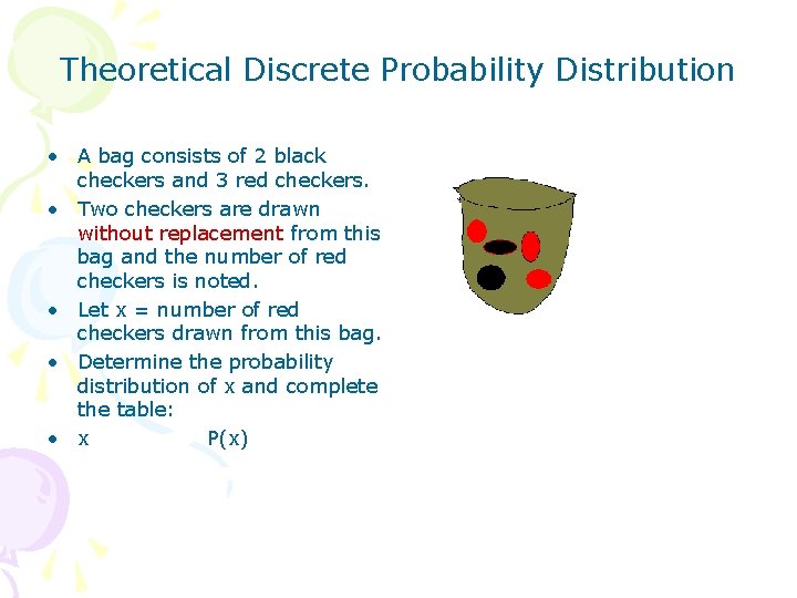 Theoretical Discrete Probability Distribution • A bag consists of 2 black checkers and 3