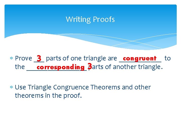 Writing Proofs 3 congruent to Prove ___ parts of one triangle are ______ the