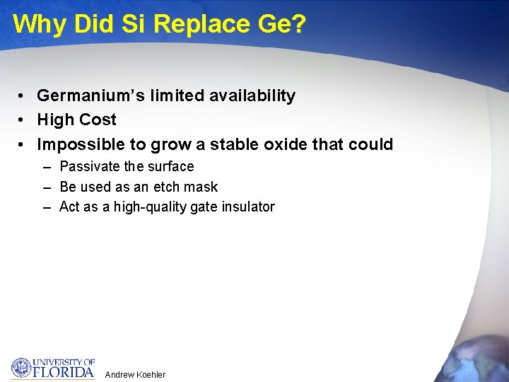 Why Did Si Replace Ge? • Germanium’s limited availability • High Cost • Impossible