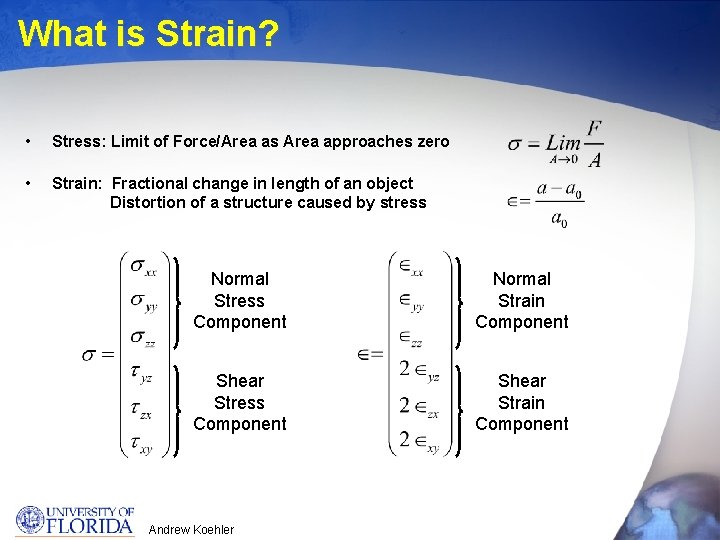 What is Strain? • Stress: Limit of Force/Area as Area approaches zero • Strain: