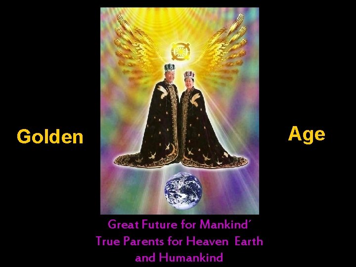 Age Golden Great Future for Mankind´ True Parents for Heaven Earth and Humankind 