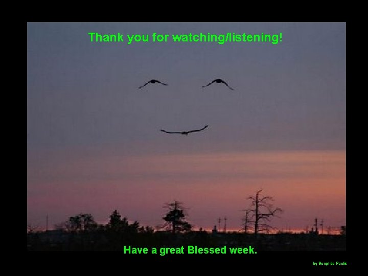 Thank you for watching/listening! Have a great Blessed week. by Bengt de Paulis 