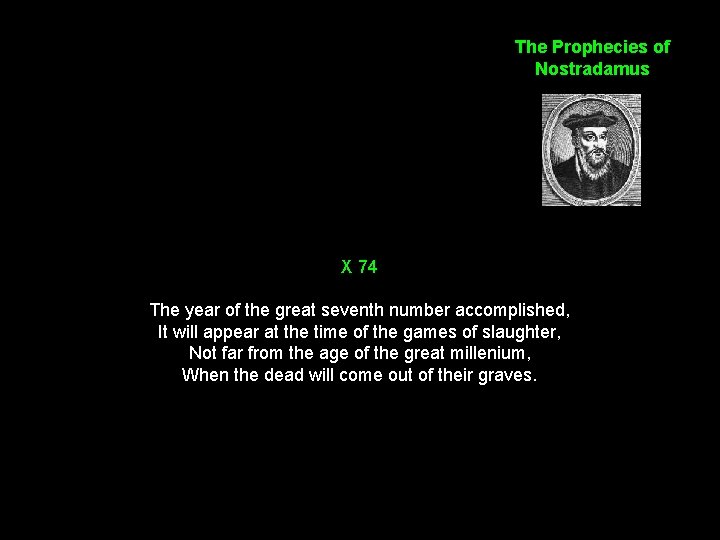 The Prophecies of Nostradamus X 74 The year of the great seventh number accomplished,