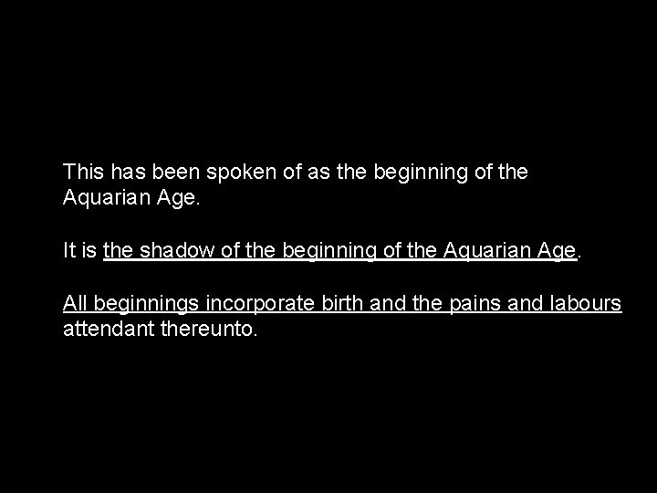 This has been spoken of as the beginning of the Aquarian Age. It is