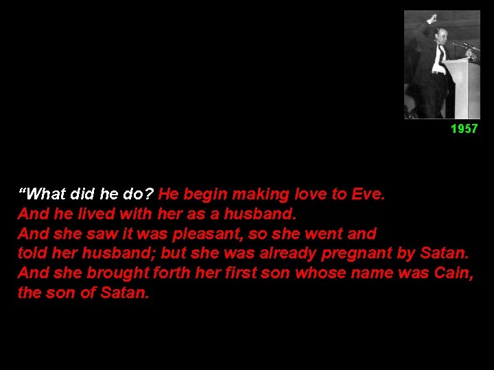1957 “What did he do? He begin making love to Eve. And he lived