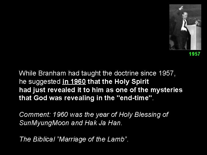 1957 While Branham had taught the doctrine since 1957, he suggested in 1960 that