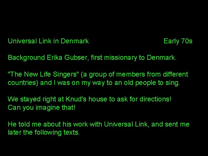 Universal Link in Denmark Early 70 s Background Erika Gubser, first missionary to Denmark.