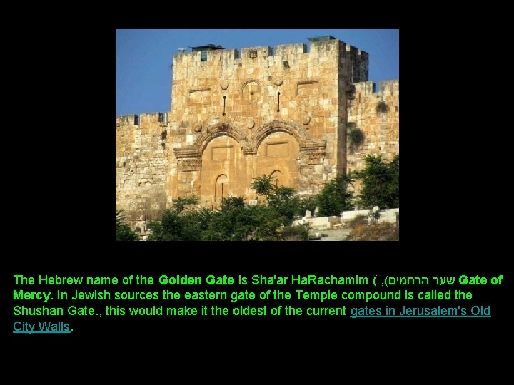 The Hebrew name of the Golden Gate is Sha'ar Ha. Rachamim ( , (